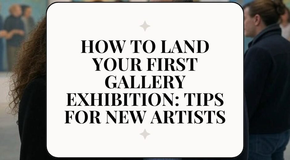 How to Land Your First Gallery Exhibition Tips for New Artists