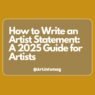 How to Write an Artist Statement: A 2025 Guide for Artists