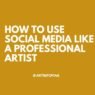 How to Use Social Media Like a Professional Artist