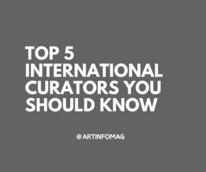 Top 5 International Curators You Should Know