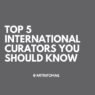 Top 5 International Curators You Should Know