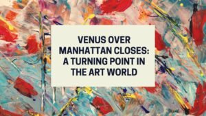 Venus Over Manhattan Closes A Turning Point in the Art World