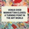 Venus Over Manhattan Closes A Turning Point in the Art World