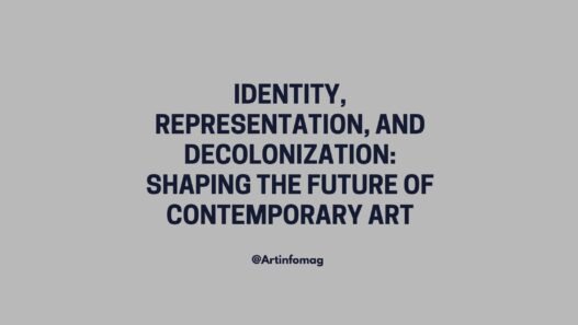 Identity, Representation, and Decolonization: Shaping the Future of Contemporary Art