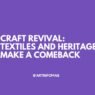Craft Revival Textiles and Heritage Make a Comeback