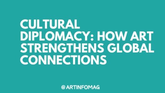 Cultural Diplomacy How Art Strengthens Global Connections