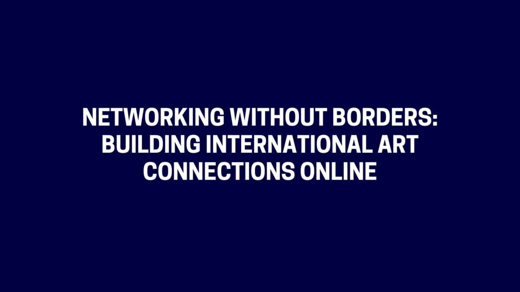 Networking Without Borders Building International Art Connections Online