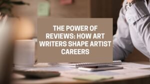 The Power of Reviews How Art Writers Shape Artist Careers