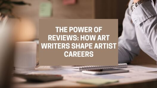 The Power of Reviews How Art Writers Shape Artist Careers