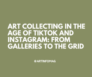 Art Collecting in the Age of TikTok and Instagram From Galleries to the Grid
