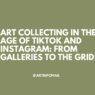 Art Collecting in the Age of TikTok and Instagram From Galleries to the Grid