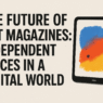 The Future of Art Magazines: Independent Voices in a Digital World