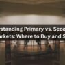 Understanding Primary vs. Secondary Markets Where to Buy and Sell