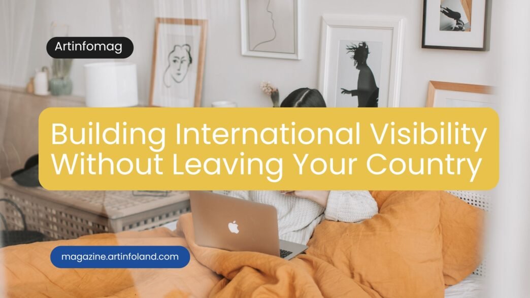 Building International Visibility Without Leaving Your Country