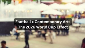 Football x Contemporary Art The 2026 World Cup Effect