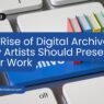 The Rise of Digital Archives How Artists Should Preserve Their Work