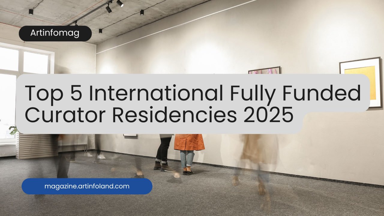 Top 5 International Fully Funded Curator Residencies 2025 - Artinfoland ...
