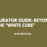 Curator Guide Beyond the White Cube