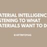 Material Intelligence Listening to What Materials Want to Do