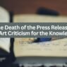 The Death of the Press Release Writing Art Criticism for the Knowledge Age