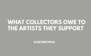 What Collectors Owe to the Artists They Support