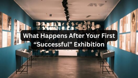 What Happens After Your First “Successful” Exhibition
