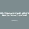 The Most Common Mistakes Artists Make in Open Call Applications