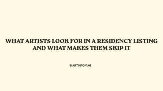What Artists Look for in a Residency Listing and What Makes Them Skip It