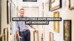 How Collectors Shape Emerging Art Movements