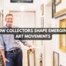 How Collectors Shape Emerging Art Movements
