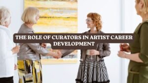 The Role of Curators in Artist Career Development