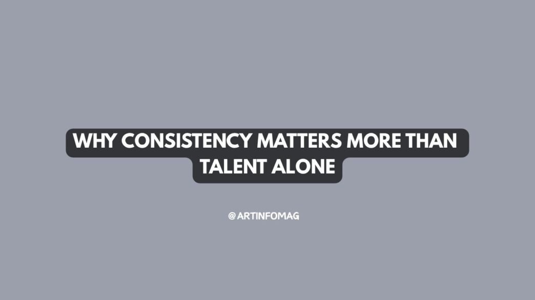 Why Consistency Matters More Than Talent Alone