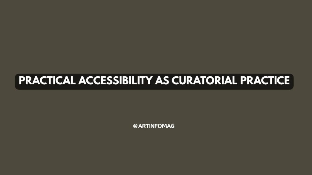 Practical Accessibility as Curatorial Practice