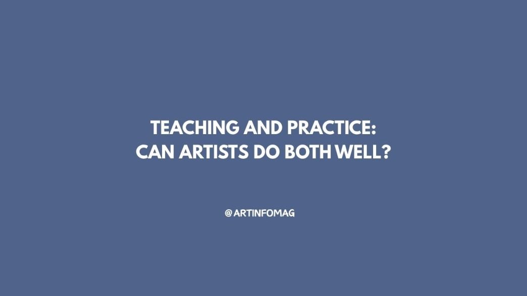 Teaching and Practice Can Artists Do Both Well