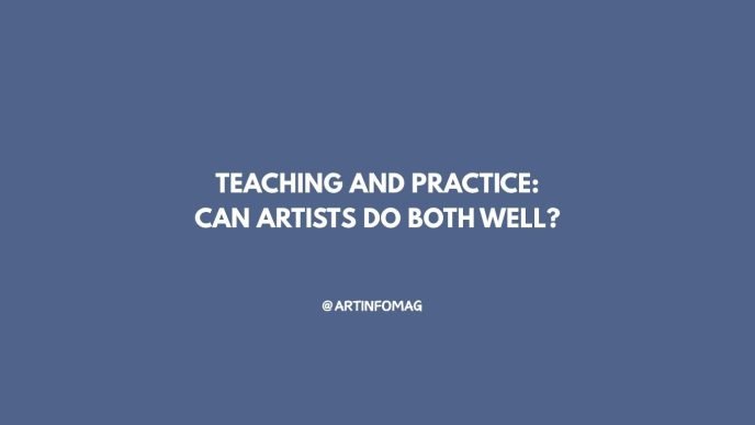 Teaching and Practice Can Artists Do Both Well