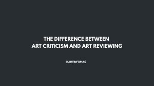 The Difference Between Art Criticism and Art Reviewing